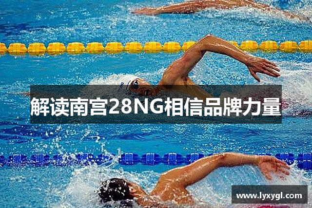 南宫28NG相信品牌力量|(中国)官方网站